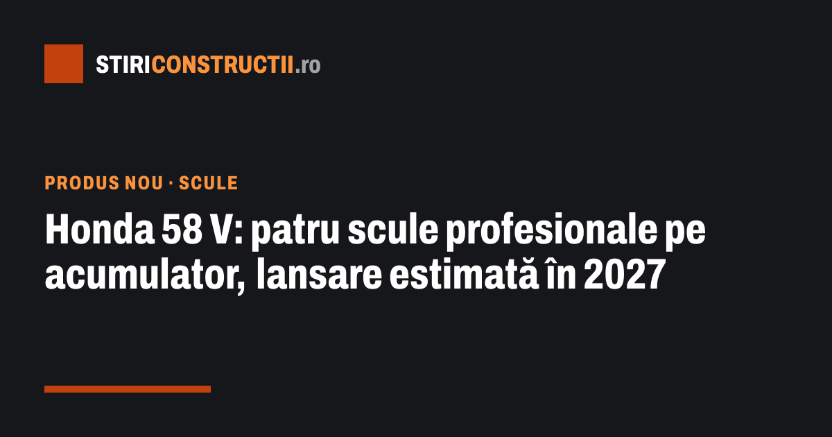 Honda 58 V: patru scule profesionale pe acumulator, lansare estimată în 2027