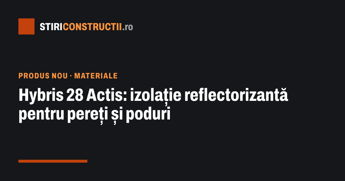 Hybris 28 Actis: izolație reflectorizantă pentru pereți și poduri
