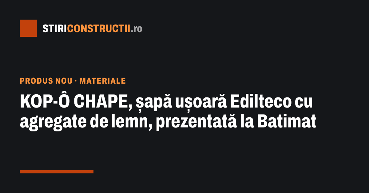 KOP-Ô CHAPE, șapă ușoară Edilteco cu agregate de lemn, prezentată la Batimat