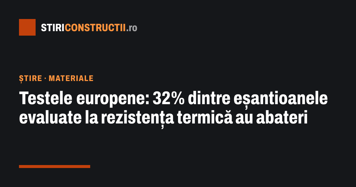 Testele europene: 32% dintre eșantioanele evaluate la rezistența termică au abateri