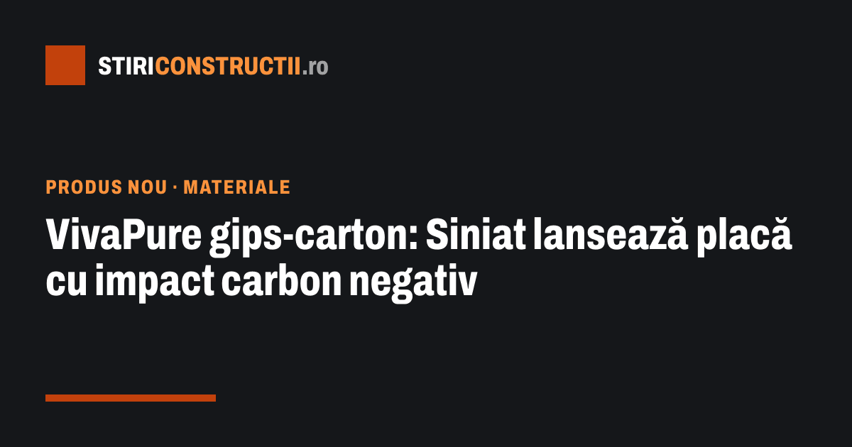 VivaPure gips-carton: Siniat lansează placă cu impact carbon negativ